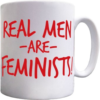 Real Men Are Feminists Ceramic Mug