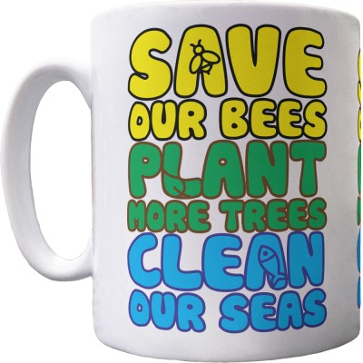 Save Our Bees, Plant More Trees, Clean Our Seas Ceramic Mug