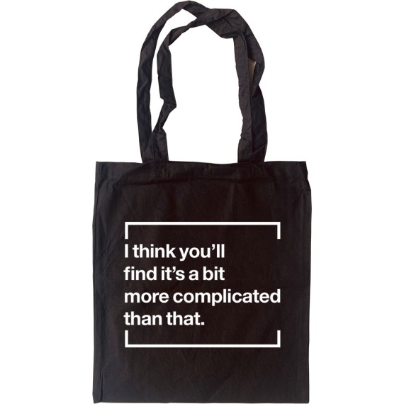 I Think You'll Find It's A Bit More Complicated Than That Tote Bag
