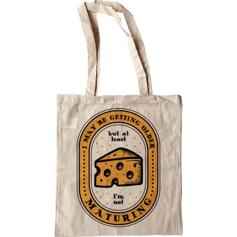 I May Be Getting Older But At Least I'm Not Maturing Tote Bag