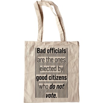 Bad Officials Are the Ones Elected by Good Citizens Who Do Not Vote Tote Bag