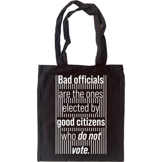 Bad Officials Are the Ones Elected by Good Citizens Who Do Not Vote Tote Bag