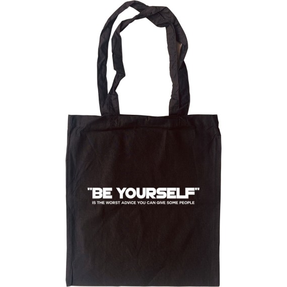 Be Yourself (Is The Worst Advice You Can Give Some People) Tote Bag