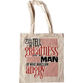 You Can Tell the Greatness of a Man by What Makes Him Angry Tote Bag