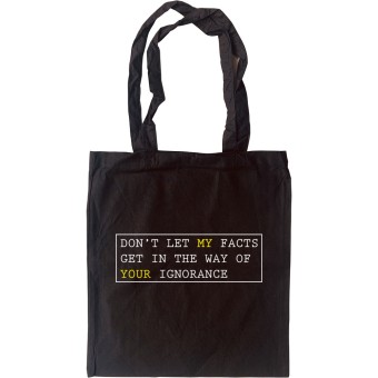 Don't Let My Facts Get In The Way Of Your Ignorance Tote Bag