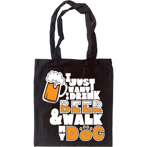 I Just Want to Drink Beer and Walk My Dog Tote Bag
