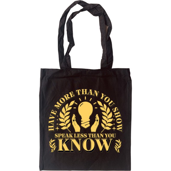 Have More Than You Show, Speak Less Than You Know Tote Bag