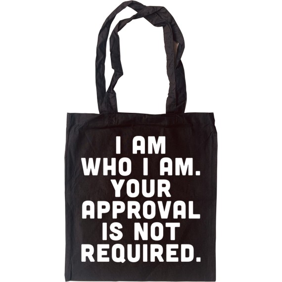 I Am Who I Am. Your Approval Is Not Required Tote Bag
