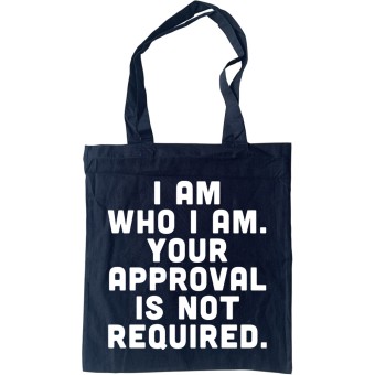 I Am Who I Am. Your Approval Is Not Required Tote Bag