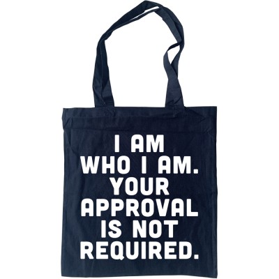 I Am Who I Am. Your Approval Is Not Required Tote Bag