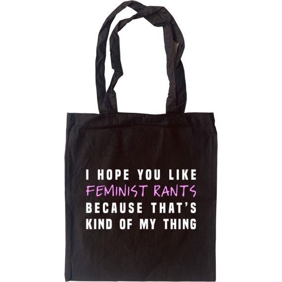 I Hope You Like Feminist Rants, Because That's Kind Of My Thing Tote Bag