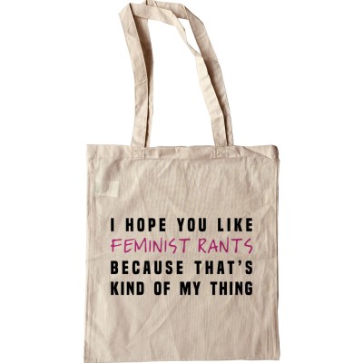 I Hope You Like Feminist Rants, Because That's Kind Of My Thing Tote Bag