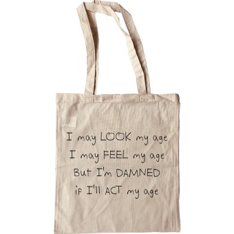 I May Look My Age Tote Bag