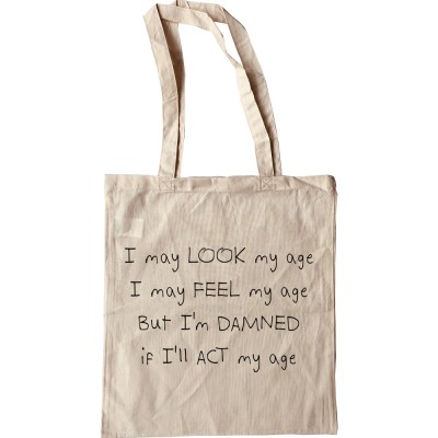 I May Look My Age Tote Bag