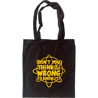 Don't You Think If I Were Wrong I'd Know It? Tote Bag