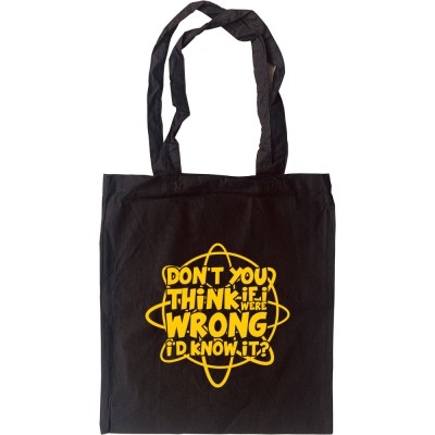 Don't You Think If I Were Wrong I'd Know It? Tote Bag
