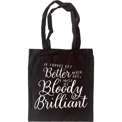 If Things Get Better With Age, I Must Be Bloody Brilliant Tote Bag