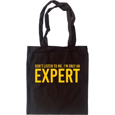 Don't Listen To Me. I'm Only An Expert Tote Bag