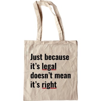 Just Because It's Legal Doesn't Mean It's Right Tote Bag