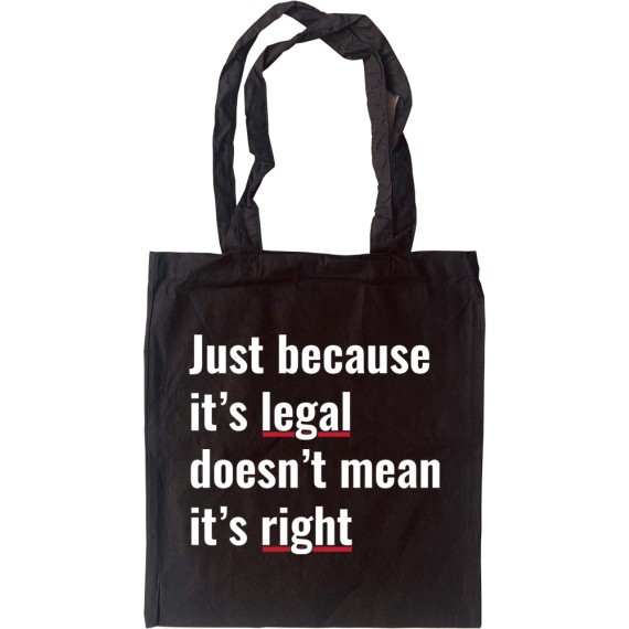 Just Because It's Legal Doesn't Mean It's Right Tote Bag
