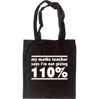 My Maths Teacher Says I'm Not Giving 110% Tote Bag