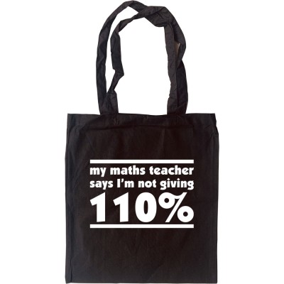 My Maths Teacher Says I'm Not Giving 110% Tote Bag