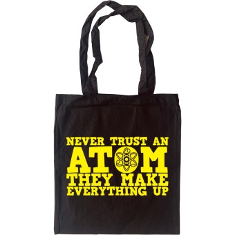 Never Trust An Atom They Make Up Everything Tote Bag