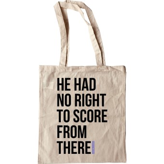 He Had No Right To Score From There Tote Bag