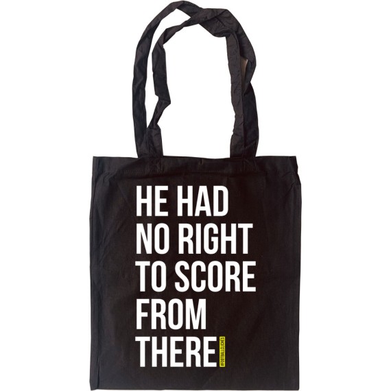 He Had No Right To Score From There Tote Bag