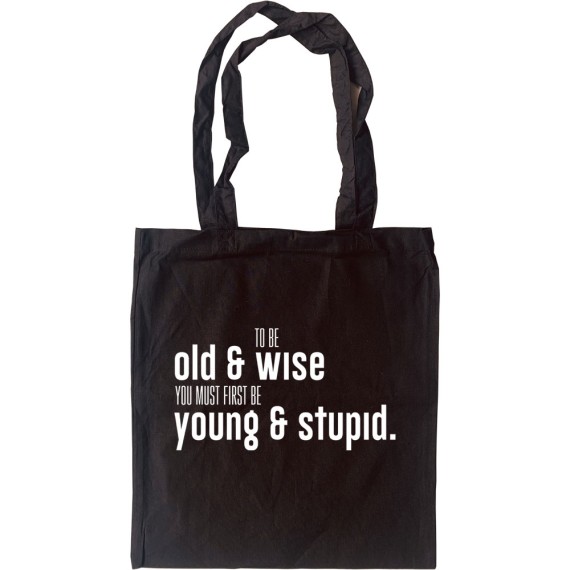 To Be Old And Wise You Must First Be Young And Stupid Tote Bag