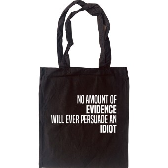 No Amount Of Evidence Will Ever Persuade An Idiot Tote Bag