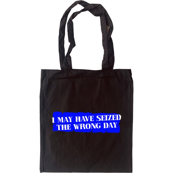 I May Have Seized the Wrong Day Tote Bag