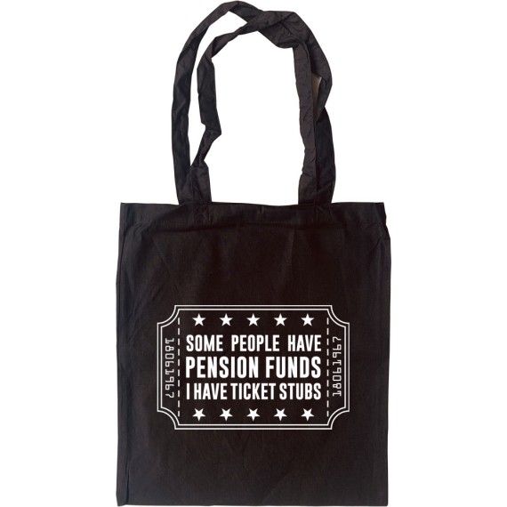 Some People Have Pension Funds; I Have Ticket Stubs Tote Bag