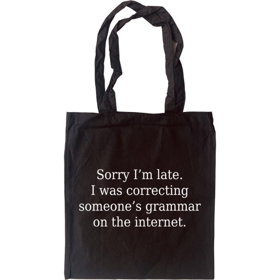 Sorry I'm Late. I Was Correcting Someone's Grammar on the Internet Tote Bag