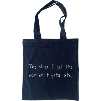 The Older I Get the Earlier It Gets Late Tote Bag