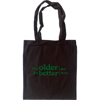 The Older I Get The Better I Was Tote Bag
