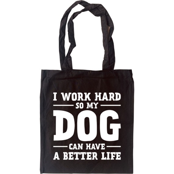 I Work Hard So My Dog Can Have a Better Life Tote Bag